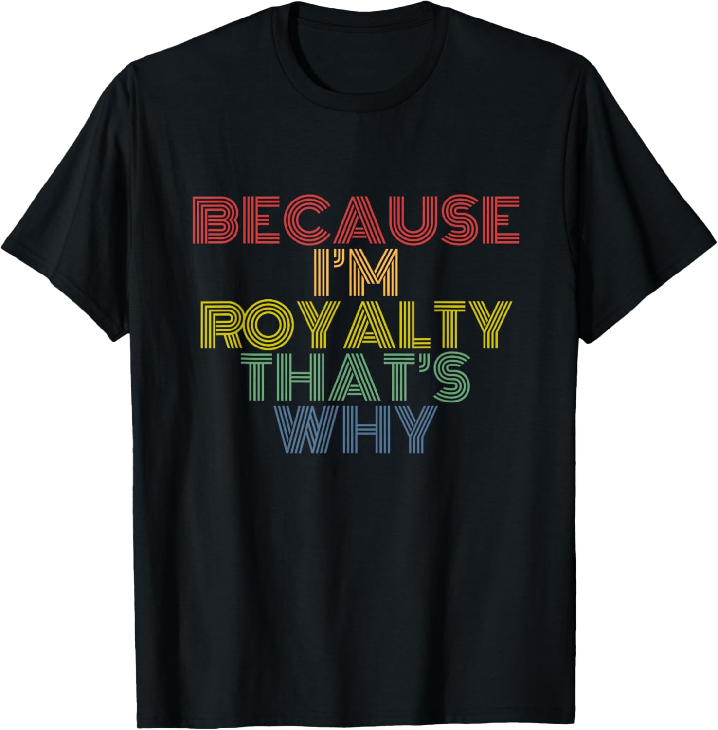 Because I'm Royalty Thats Why retro rainbow quote