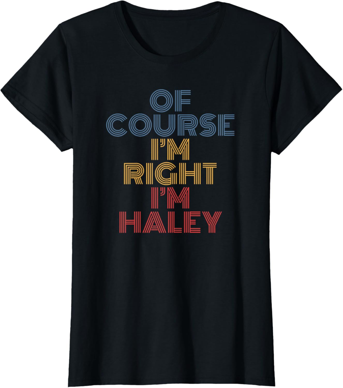 Oh Course I'm Right I'm Haley Personalized Name funny