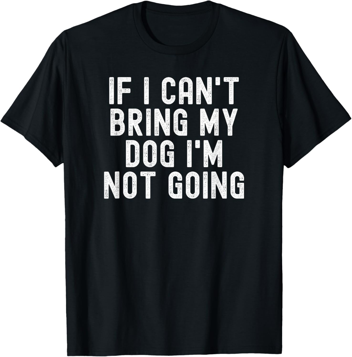 If I Can't Bring My Dog Im Not Going funny dog humor