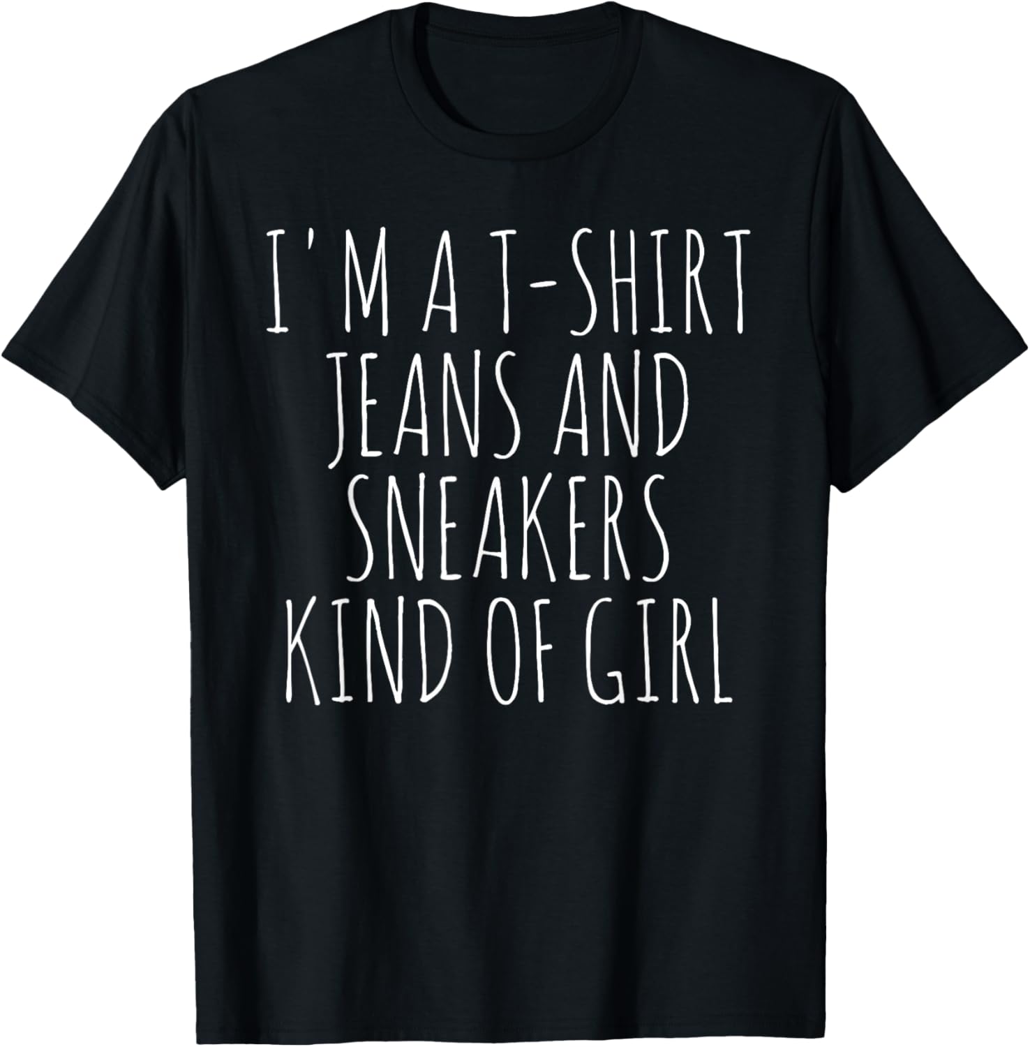 I'm A T-Shirt Jeans And Sneakers Kind Of Girl
