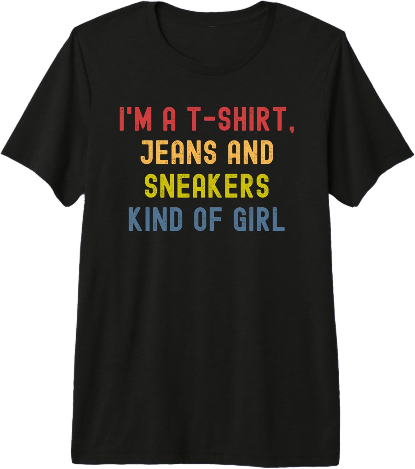 I'm A T-Shirt Jeans And Sneakers Kind Of Girl