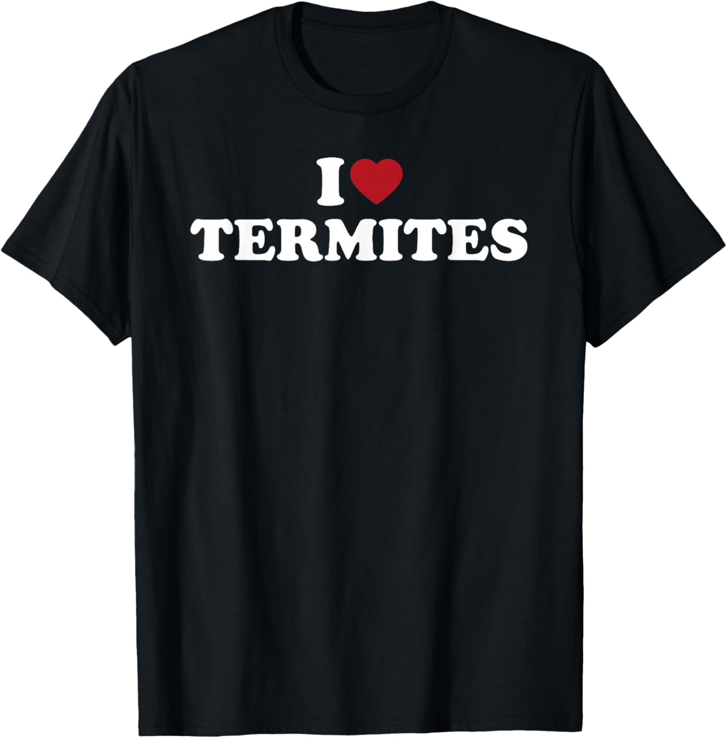 I Love Termites, I Heart Termites